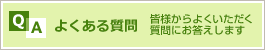よくある質問　皆様からよくいただく質問にお答えします